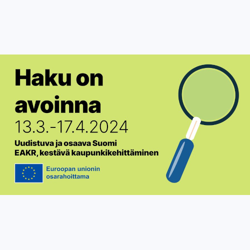 Vihreällä taustalla suurennuslasin kuva ja teksti: Haku avoinna 13.3.-17.4.2024, Uudistuva ja osaava Suomi, EAKR, kestävä kaupunkikehittäminen. Alhaalla logo, jossa EU-lippu ja teksti Euroopan Unionin osarahoittama.