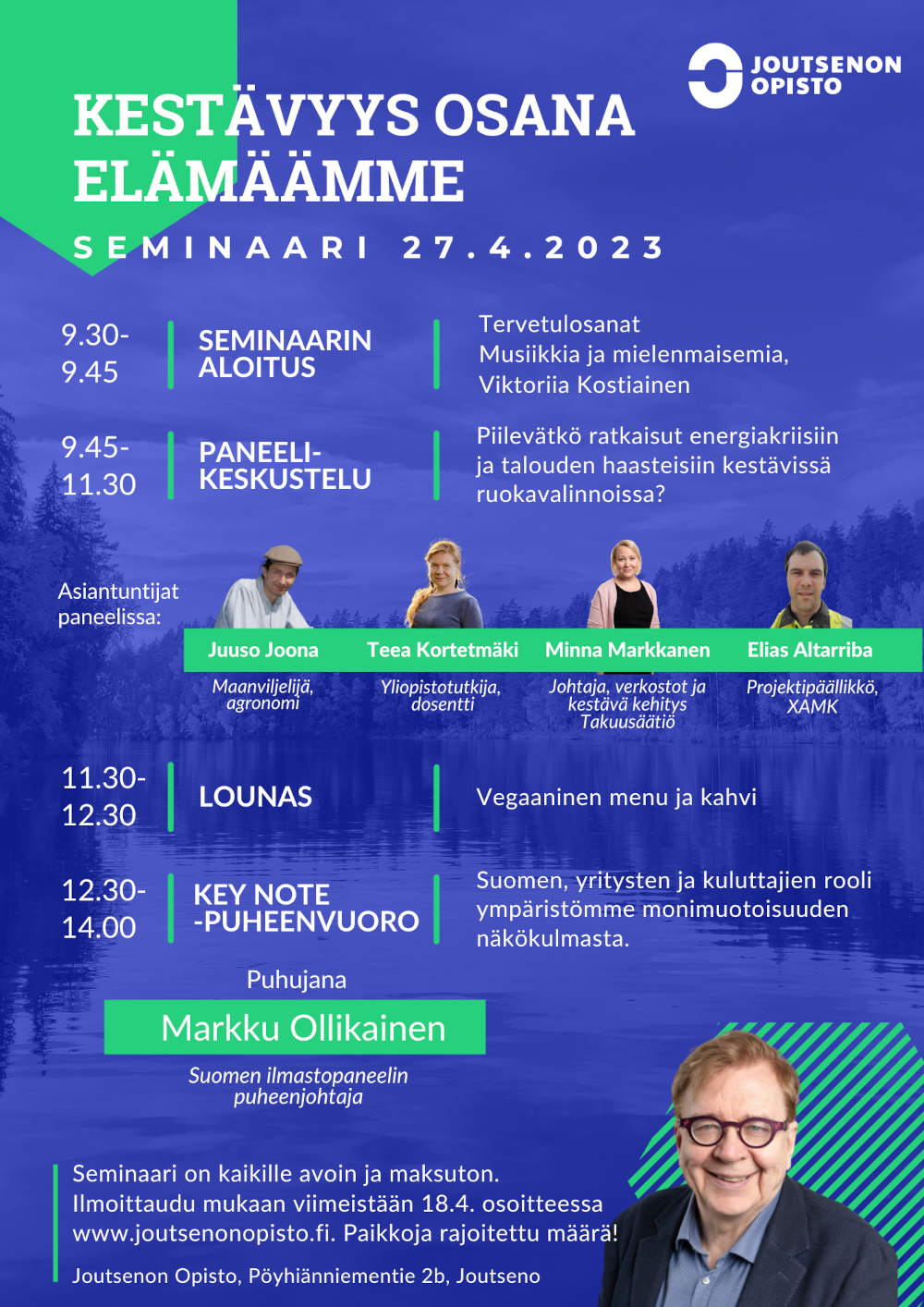 Seminaarin ohjelma. 9.30-9.45 Tervetuloasanat. Musiikkia ja mielenmaisemia, Viktooria Kostiainen. 9.45-11.30 Paneelikeskustelu: Piilevätkö ratkaisut energiakriisiin ja talouden haasteisiin kestävissä ruokavalinnoissa? Asiantuntijat: Juuso Joona, maanviljelijä, Teea Kortemäki, yliopistotutkija, Minna Markkanen, Takuusäätiö. Elias Altarriba, XAMK. 11.30-12.30 Lounas, veg. 12.30-14 Key note: Markku Ollikainen, Suomen ilmastopaneeli, Suomen, yritysten ja kuluttajien rooli ympäristömme monimuotois. näkökulmasta.